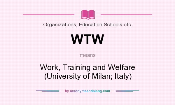 What does WTW mean? It stands for Work, Training and Welfare (University of Milan; Italy)