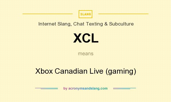 What does XCL mean? It stands for Xbox Canadian Live (gaming)