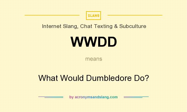 What does WWDD mean? It stands for What Would Dumbledore Do?