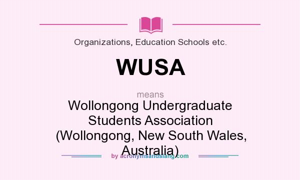 What does WUSA mean? It stands for Wollongong Undergraduate Students Association (Wollongong, New South Wales, Australia)