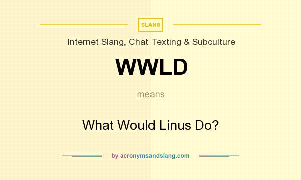 What does WWLD mean? It stands for What Would Linus Do?