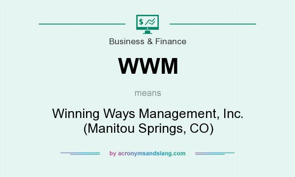 What does WWM mean? It stands for Winning Ways Management, Inc. (Manitou Springs, CO)