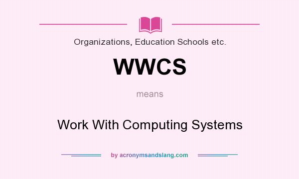 What does WWCS mean? It stands for Work With Computing Systems