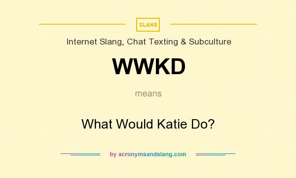 What does WWKD mean? It stands for What Would Katie Do?