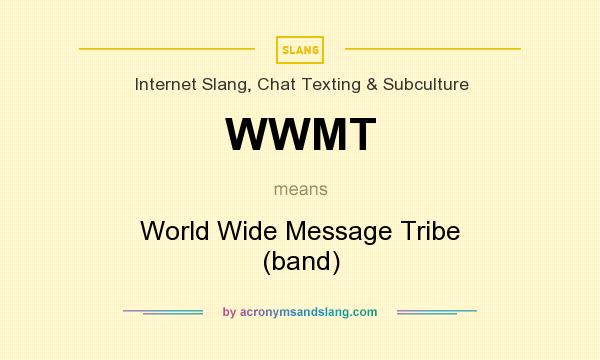 What does WWMT mean? It stands for World Wide Message Tribe (band)
