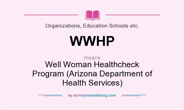 What does WWHP mean? It stands for Well Woman Healthcheck Program (Arizona Department of Health Services)