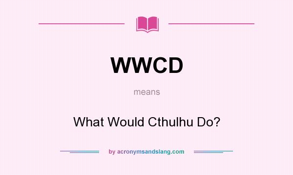 What does WWCD mean? It stands for What Would Cthulhu Do?
