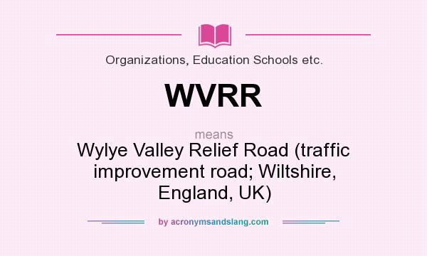 What does WVRR mean? It stands for Wylye Valley Relief Road (traffic improvement road; Wiltshire, England, UK)