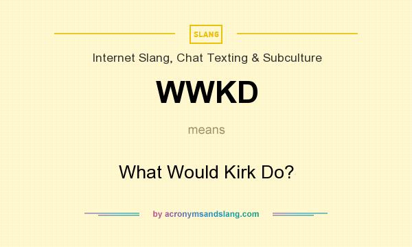 What does WWKD mean? It stands for What Would Kirk Do?