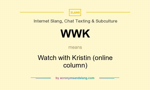 What does WWK mean? It stands for Watch with Kristin (online column)