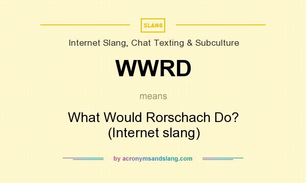 What does WWRD mean? It stands for What Would Rorschach Do? (Internet slang)