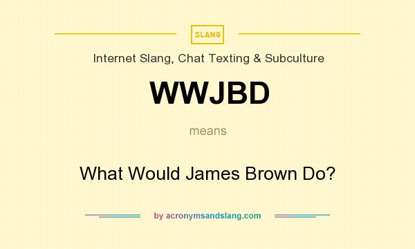 What does WWJBD mean? It stands for What Would James Brown Do?