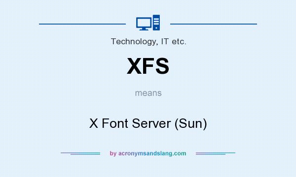 What does XFS mean? It stands for X Font Server (Sun)