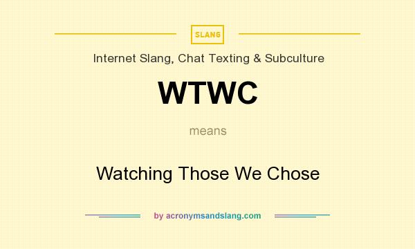 What does WTWC mean? It stands for Watching Those We Chose