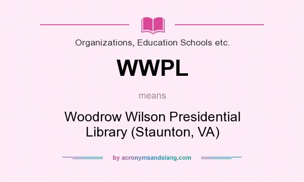 What does WWPL mean? It stands for Woodrow Wilson Presidential Library (Staunton, VA)