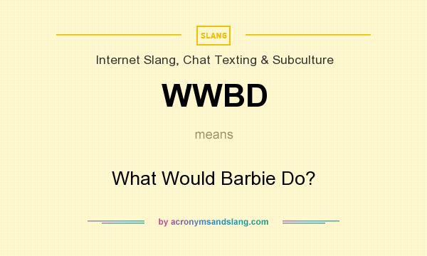 What does WWBD mean? It stands for What Would Barbie Do?