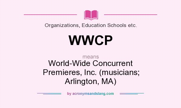 What does WWCP mean? It stands for World-Wide Concurrent Premieres, Inc. (musicians; Arlington, MA)
