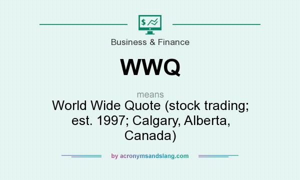 What does WWQ mean? It stands for World Wide Quote (stock trading; est. 1997; Calgary, Alberta, Canada)