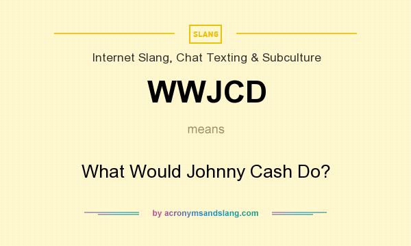 What does WWJCD mean? It stands for What Would Johnny Cash Do?