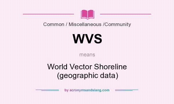 What does WVS mean? It stands for World Vector Shoreline (geographic data)