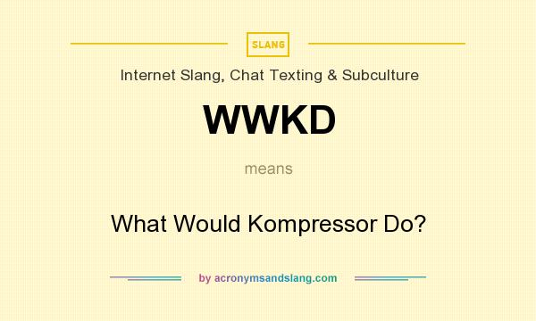 What does WWKD mean? It stands for What Would Kompressor Do?