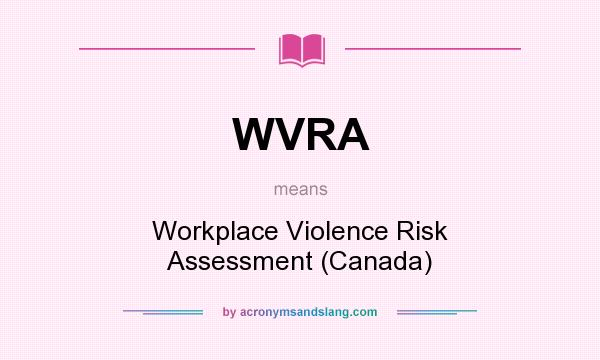 What does WVRA mean? It stands for Workplace Violence Risk Assessment (Canada)