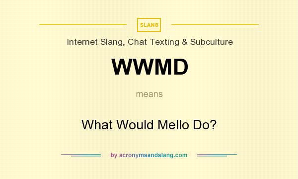 What does WWMD mean? It stands for What Would Mello Do?