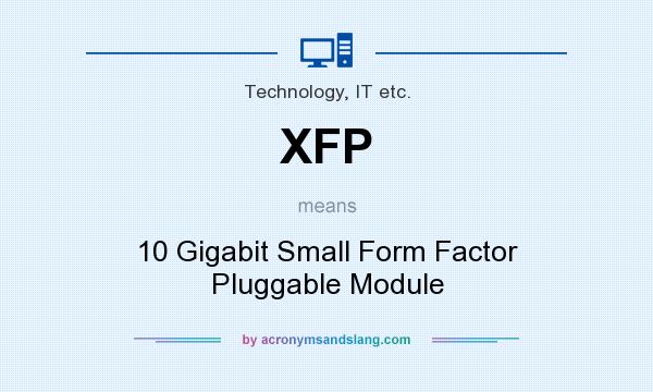 What does XFP mean? It stands for 10 Gigabit Small Form Factor Pluggable Module
