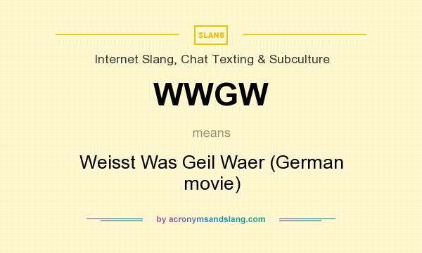 What does WWGW mean? It stands for Weisst Was Geil Waer (German movie)