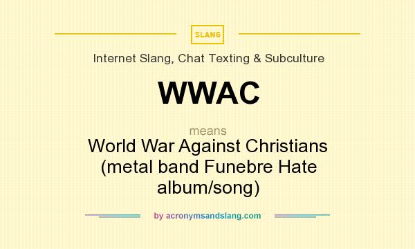 What does WWAC mean? It stands for World War Against Christians (metal band Funebre Hate album/song)