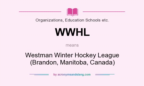 What does WWHL mean? It stands for Westman Winter Hockey League (Brandon, Manitoba, Canada)