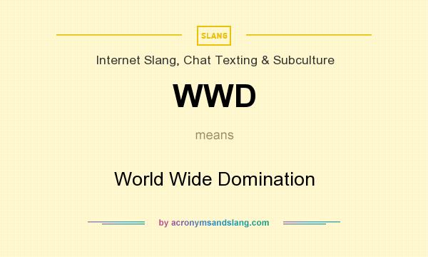What does WWD mean? It stands for World Wide Domination