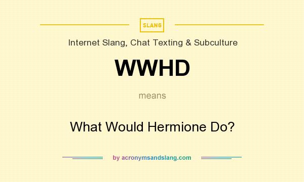 What does WWHD mean? It stands for What Would Hermione Do?