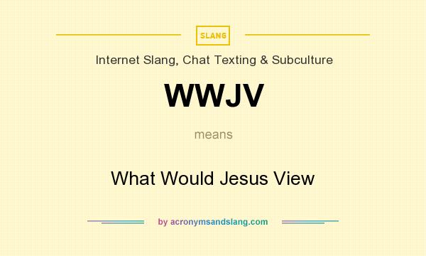 What does WWJV mean? It stands for What Would Jesus View