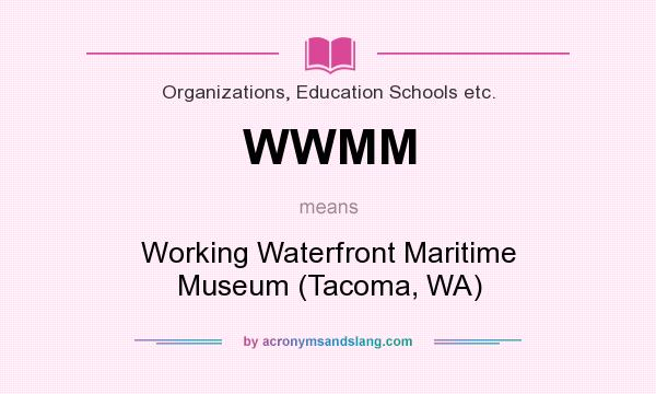 What does WWMM mean? It stands for Working Waterfront Maritime Museum (Tacoma, WA)