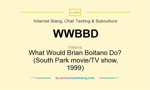 What does WWBBD mean? It stands for What Would Brian Boitano Do? (South Park movie/TV show, 1999)