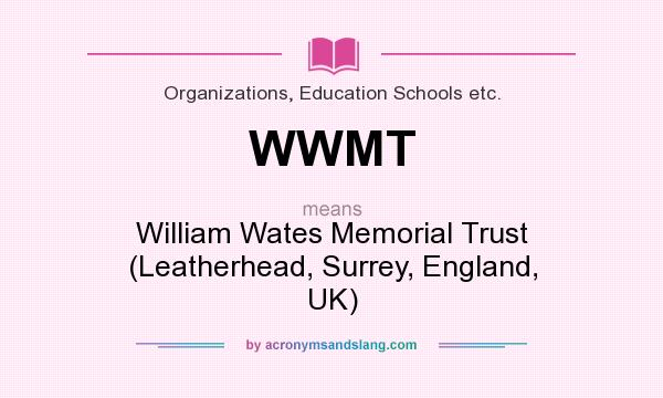 What does WWMT mean? It stands for William Wates Memorial Trust (Leatherhead, Surrey, England, UK)