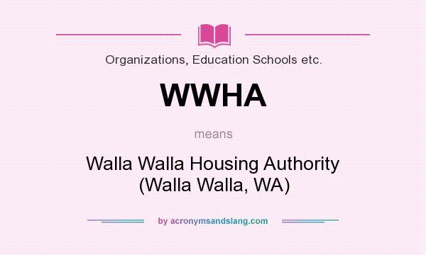 What does WWHA mean? It stands for Walla Walla Housing Authority (Walla Walla, WA)