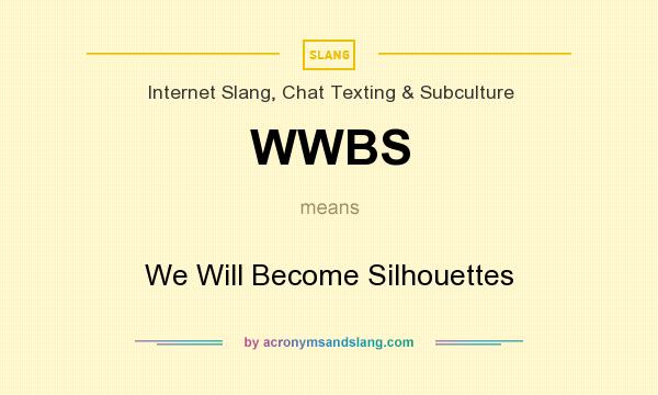 What does WWBS mean? It stands for We Will Become Silhouettes
