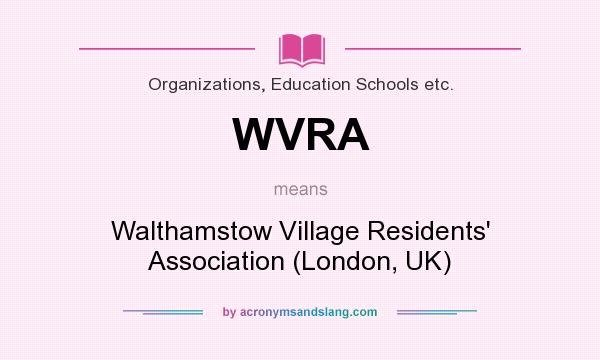 What does WVRA mean? It stands for Walthamstow Village Residents` Association (London, UK)