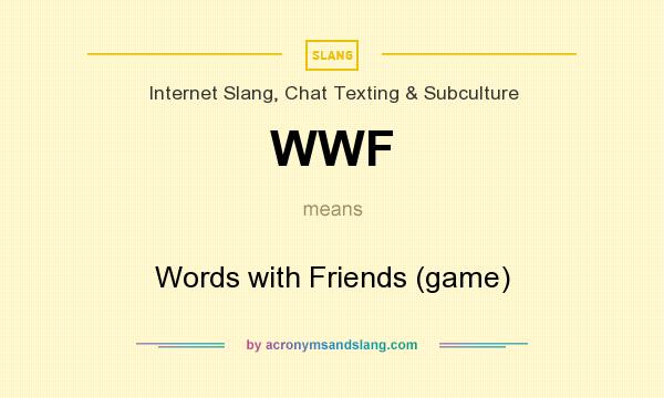 What does WWF mean? It stands for Words with Friends (game)