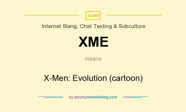 What does XME mean? It stands for X-Men: Evolution (cartoon)
