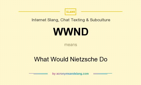 What does WWND mean? It stands for What Would Nietzsche Do