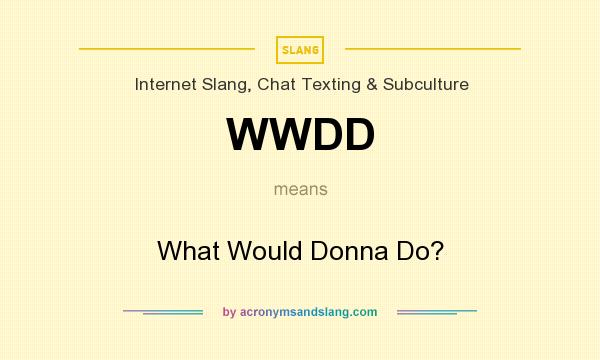 What does WWDD mean? It stands for What Would Donna Do?
