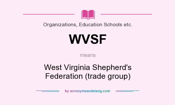 What does WVSF mean? It stands for West Virginia Shepherd`s Federation (trade group)