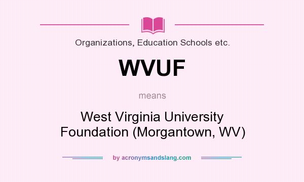 What does WVUF mean? It stands for West Virginia University Foundation (Morgantown, WV)