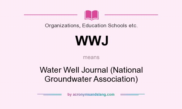 What does WWJ mean? It stands for Water Well Journal (National Groundwater Association)