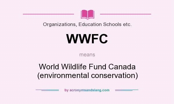 What does WWFC mean? It stands for World Wildlife Fund Canada (environmental conservation)
