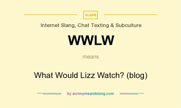 What does WWLW mean? It stands for What Would Lizz Watch? (blog)