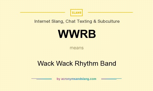 What does WWRB mean? It stands for Wack Wack Rhythm Band